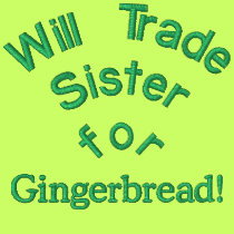 Will Trade Sister for Gingerbread! Embroidered embroidered shirts