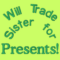 Will Trade Sister for Presents! Embroidered embroidered shirts