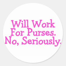 Will Work For Purses No Seriously Pink Round Sticker