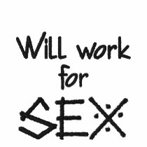 Will work for Sex