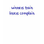 Winners train, losers complain t-shirts