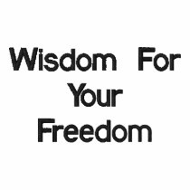 Wisdom For Your Freedom
