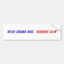 Wish Obama Was , Herman Cain Bumper Stickers