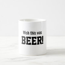 Wish this was BEER! Coffee Mug