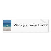 Wish you were here? bumper stickers