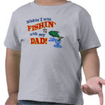Wishin' I was Fishin' With My Dad t-shirts