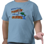 Wishin' I was Fishin' With My Grandpa! t-shirts