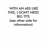 WITH AN ASS LIKE THIS, I DON'T NEED BIG TITS (... t-shirts