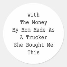 With The Money My Mom Made As A Trucker She Bought Stickers