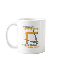 WITHOUT GEOMETRY, EVERYTHING WOULD BE STRAIGHT COFFEE MUGS