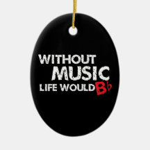 Without Music, Life would b flat! Christmas Ornaments