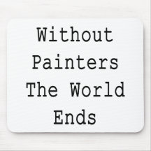Without Painters The World Ends Mouse Pad