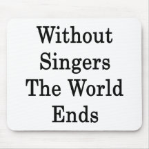 Without Singers The World Ends Mouse Pads