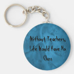 Without Teachers, Life Would Have No Class Key Chain