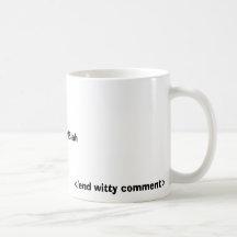 <witty comment>, </end witty comment> mug
