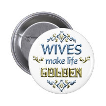 Wives Make Life Golden Button