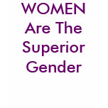 WOMEN Are The Superior Gender t-shirts