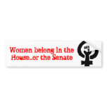 Women belong in the House...or the Senate Bumper Sticker