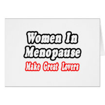 Women In Menopause Make Great Lovers Greeting Card