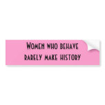 Women who behave rarely make history bumper stickers