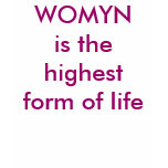 WOMYN is the highestform of life t-shirts