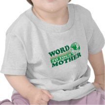 Word To Your Mother Tee Shirts