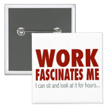 Work Fascinates Me... Pinback Button