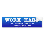 Work Hard: Billionaires depend on your tax dollars Bumper Sticker