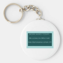 Work Hard Today, MillionsOn Welfare Depend on it Keychains