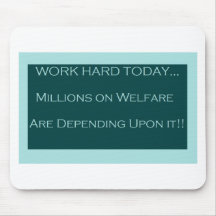 Work Hard Today, MillionsOn Welfare Depend on it Mousepad