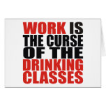Work is the Curse of the Drinking Classes Greeting Cards