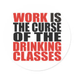 Work is the Curse of the Drinking Classes Round Sticker