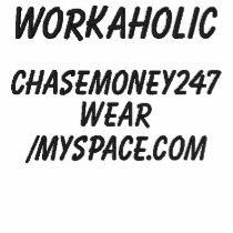 "WORKAHOLIC", CHASEMONEY247WEAR, /myspace.com Polo