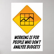 Working Is For People Who Don't Analyze Budgets Poster