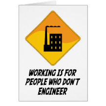 Working Is For People Who Don't Engineer Greeting Cards