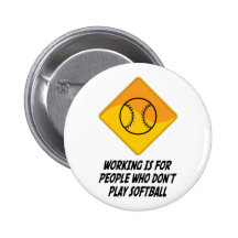 Working Is For People Who Don't Play Softball Buttons