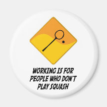 Working Is For People Who Don't Play Squash Magnets