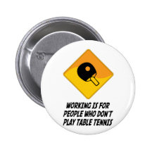 Working Is For People Who Don't Play Table Tennis Buttons