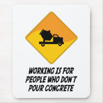Working Is For People Who Don't Pour Concrete Mouse Mats