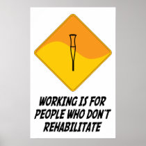 Working Is For People Who Don't Rehabilitate Posters