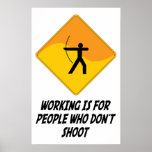 Working Is For People Who Don't Shoot Poster