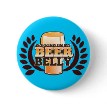 WORKING ON MY BEER BELLY design Pinback Button