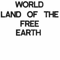 WORLD , EARTH, LAND OF THE FREE
