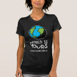 WORLD IS YOURS (so be careful with it) Shirts