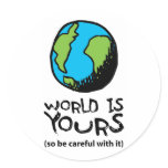 WORLD IS YOURS (so be careful with it) Stickers