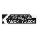 Would it Bother Us More if They Used Guns? Abort73 bumper stickers