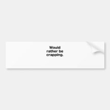 Would Rather be Crapping Bumper Sticker