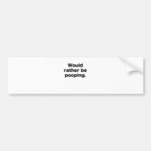 Would Rather Be Pooping Bumper Sticker