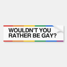 WOULDN'T YOU RATHER BE GAY.png Bumper Sticker