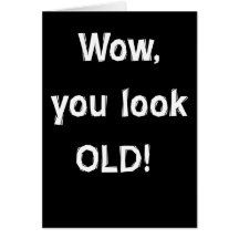 Wow, you look OLD Card